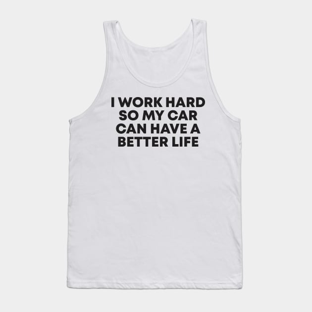 i work hard so my car can have a better life Tank Top by Vortex.Merch